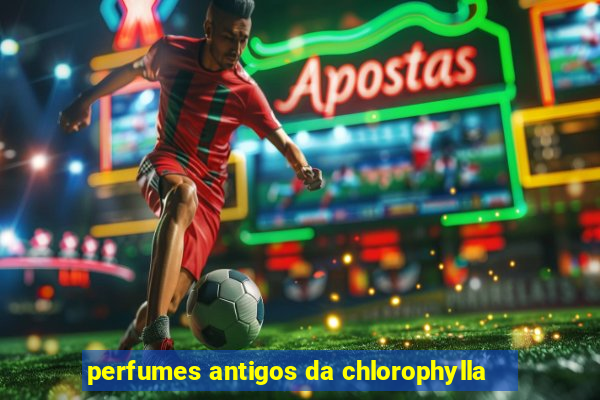 perfumes antigos da chlorophylla